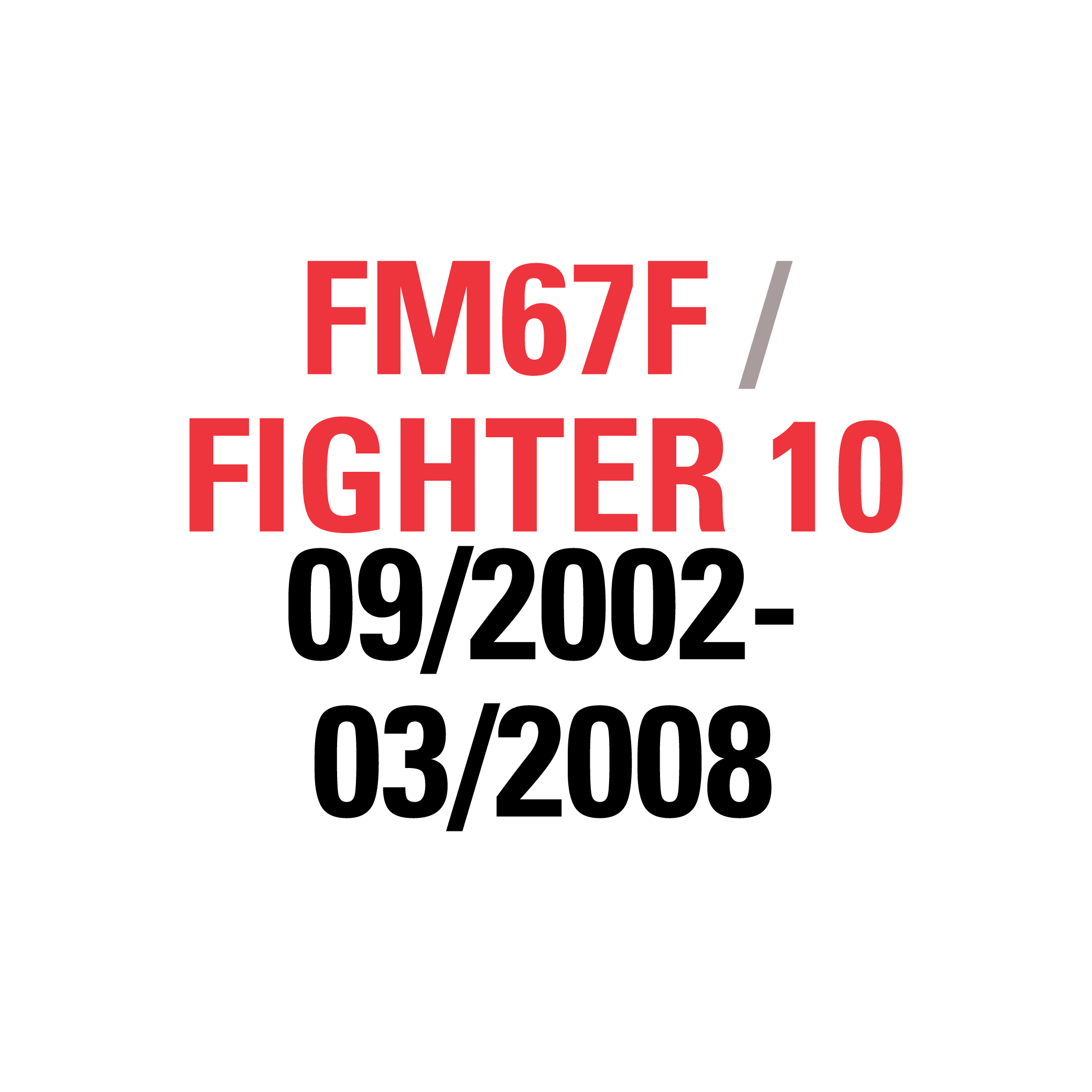 FM67F FIGHTER 10 09/2002-03/2008